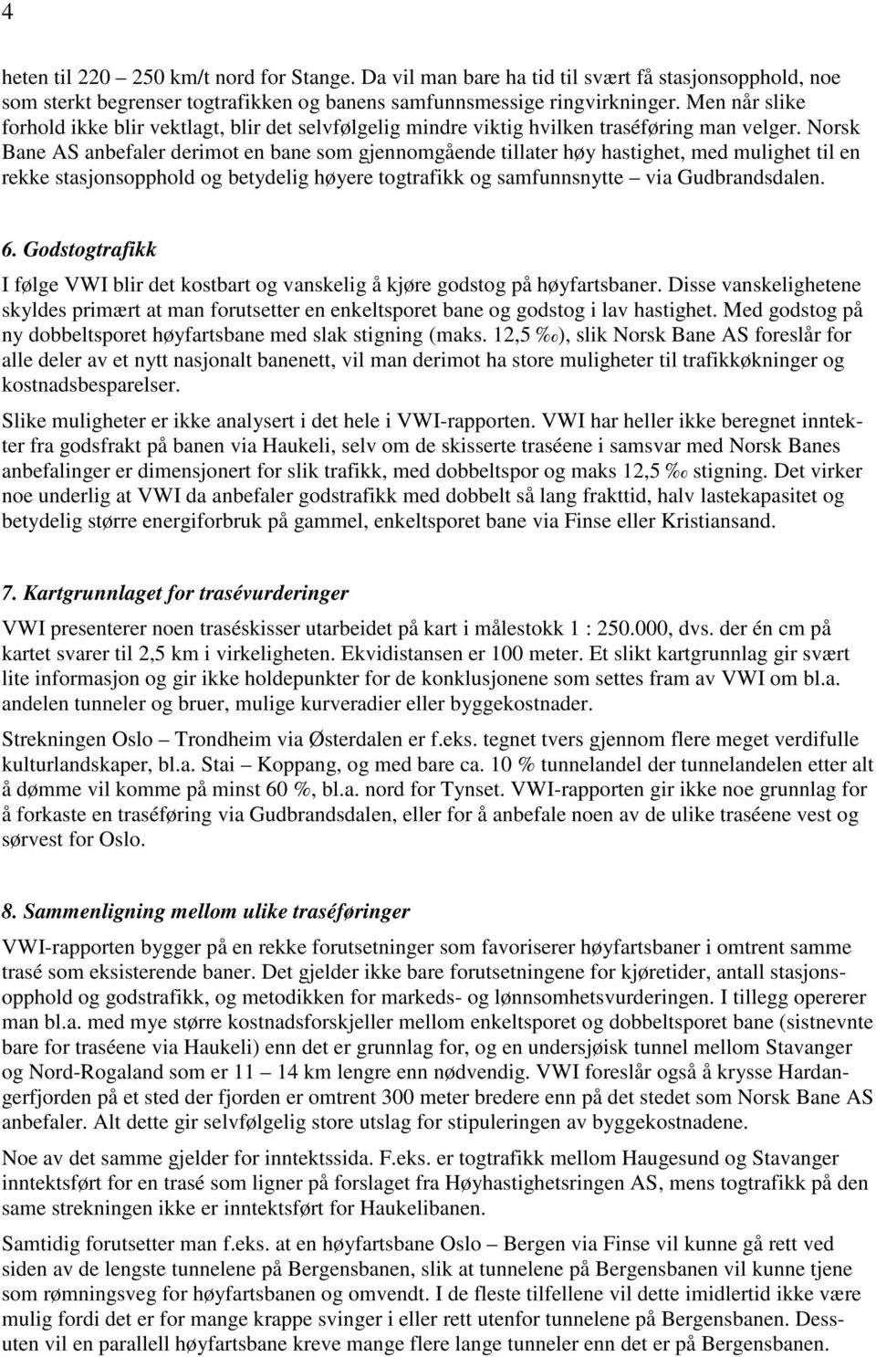 Norsk Bane AS anbefaler derimot en bane som gjennomgående tillater høy hastighet, med mulighet til en rekke stasjonsopphold og betydelig høyere togtrafikk og samfunnsnytte via Gudbrandsdalen. 6.