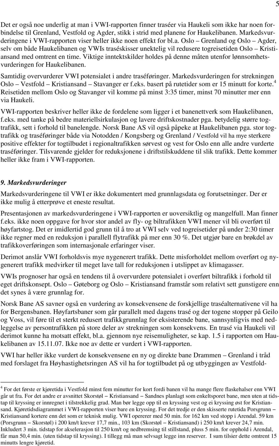 Viktige inntektskilder holdes på denne måten utenfor lønnsomhetsvurderingen for Haukelibanen. Samtidig overvurderer VWI potensialet i andre traséføringer.