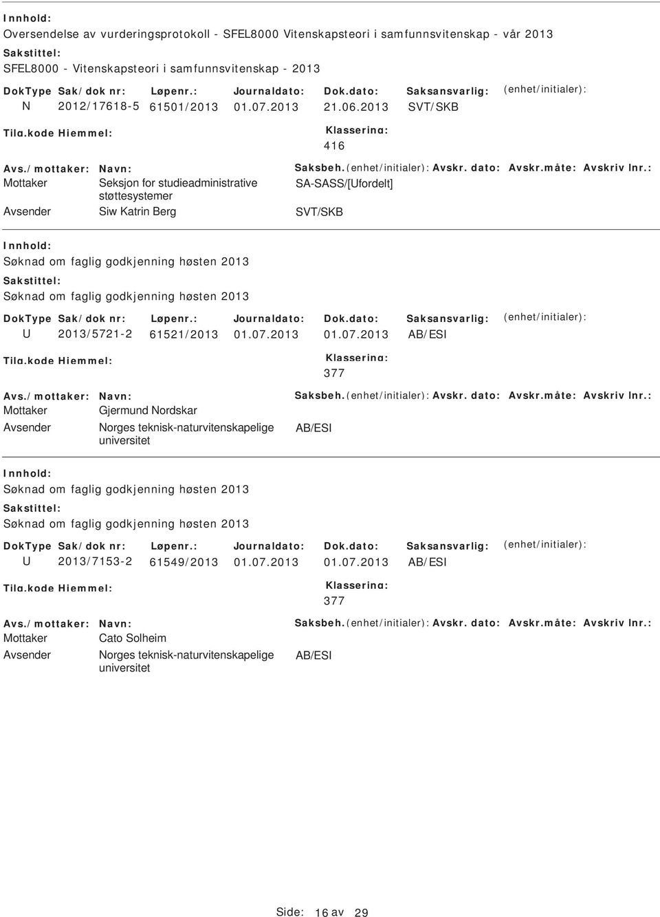 2013 SVT/SKB 416 Mottaker Seksjon for studieadministrative SA-SASS/[fordelt] støttesystemer Avsender Siw Katrin Berg SVT/SKB Søknad om faglig godkjenning høsten 2013 Søknad