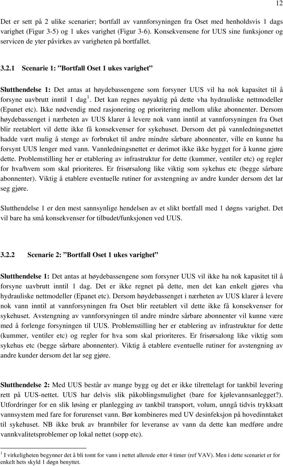 3.2.1 Scenarie 1: Bortfall Oset 1 ukes varighet Slutthendelse 1: Det antas at høydebassengene som forsyner UUS vil ha nok kapasitet til å forsyne uavbrutt inntil 1 dag 1.