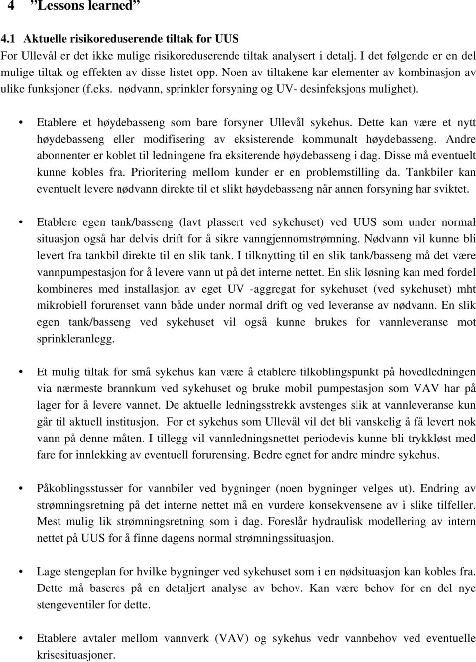 nødvann, sprinkler forsyning og UV- desinfeksjons mulighet). Etablere et høydebasseng som bare forsyner Ullevål sykehus.