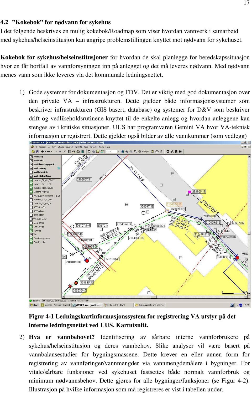 Med nødvann menes vann som ikke leveres via det kommunale ledningsnettet. 1) Gode systemer for dokumentasjon og FDV. Det er viktig med god dokumentasjon over den private VA infrastrukturen.