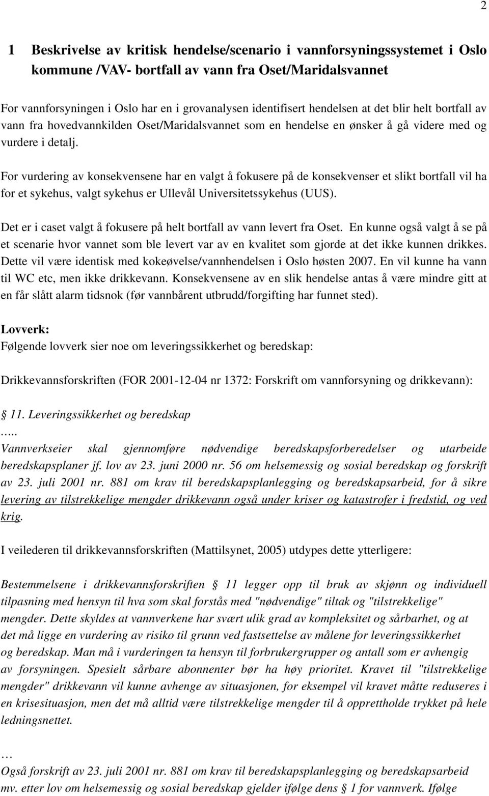 For vurdering av konsekvensene har en valgt å fokusere på de konsekvenser et slikt bortfall vil ha for et sykehus, valgt sykehus er Ullevål Universitetssykehus (UUS).