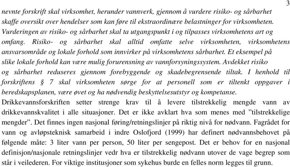 Risiko- og sårbarhet skal alltid omfatte selve virksomheten, virksomhetens ansvarsområde og lokale forhold som innvirker på virksomhetens sårbarhet.