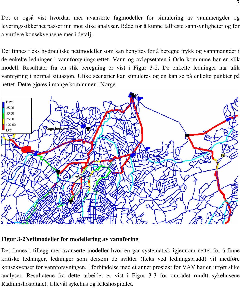 eks hydrauliske nettmodeller som kan benyttes for å beregne trykk og vannmengder i de enkelte ledninger i vannforsyningsnettet. Vann og avløpsetaten i Oslo kommune har en slik modell.