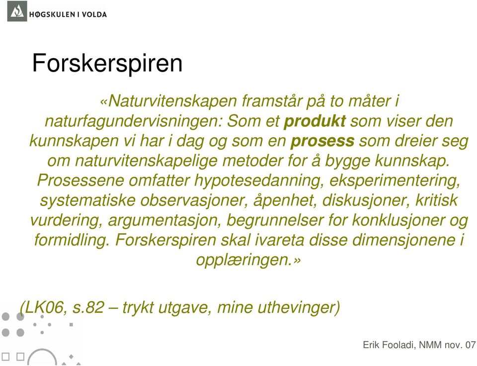 Prosessene omfatter hypotesedanning, eksperimentering, systematiske observasjoner, åpenhet, diskusjoner, kritisk vurdering,