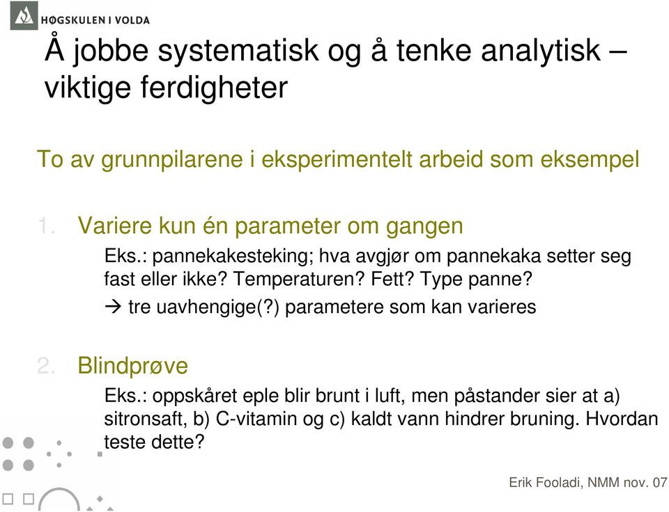 : pannekakesteking; hva avgjør om pannekaka setter seg fast eller ikke? Temperaturen? Fett? Type panne?