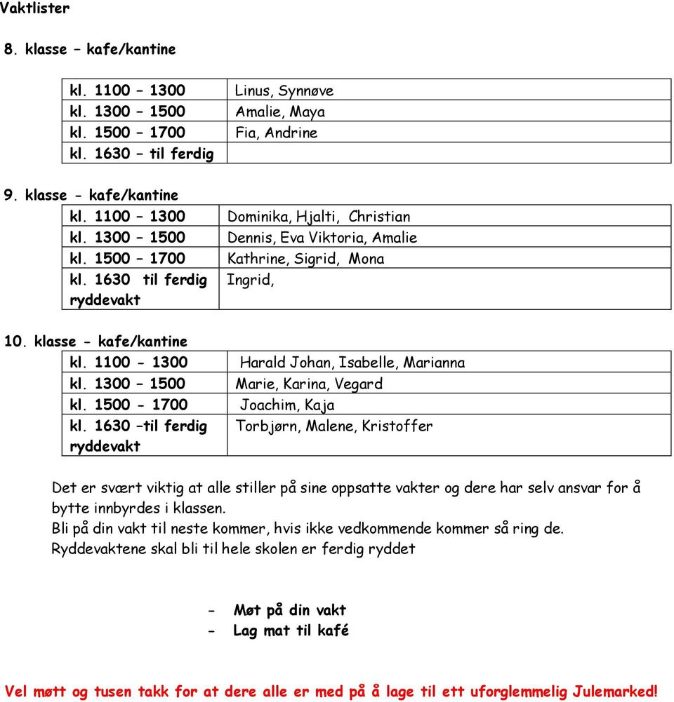 1630 til ferdig ryddevakt Dominika, Hjalti, Christian Dennis, Eva Viktoria, Amalie Kathrine, Sigrid, Mona Ingrid, 10. klasse - kafe/kantine kl. 1100-1300 kl. 1300 1500 kl. 1500-1700 kl.