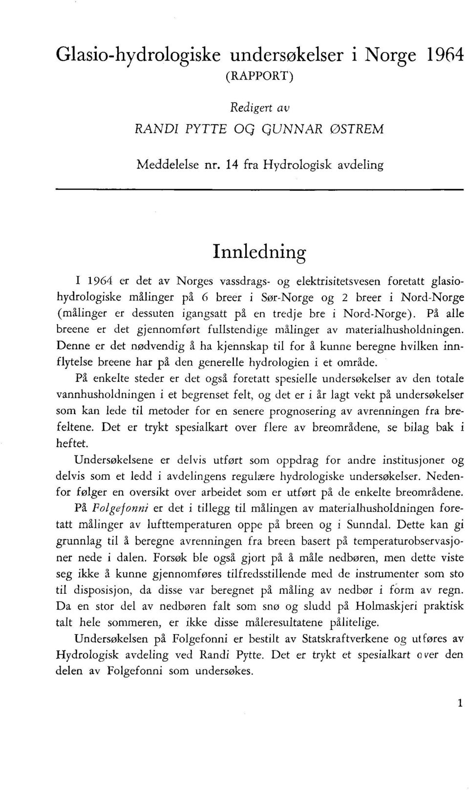 dessuten igangsatt på en tredje bre i Nord-Norge). På alle breene er det gjennomført fullstendige målinger av materialhusholdningen.