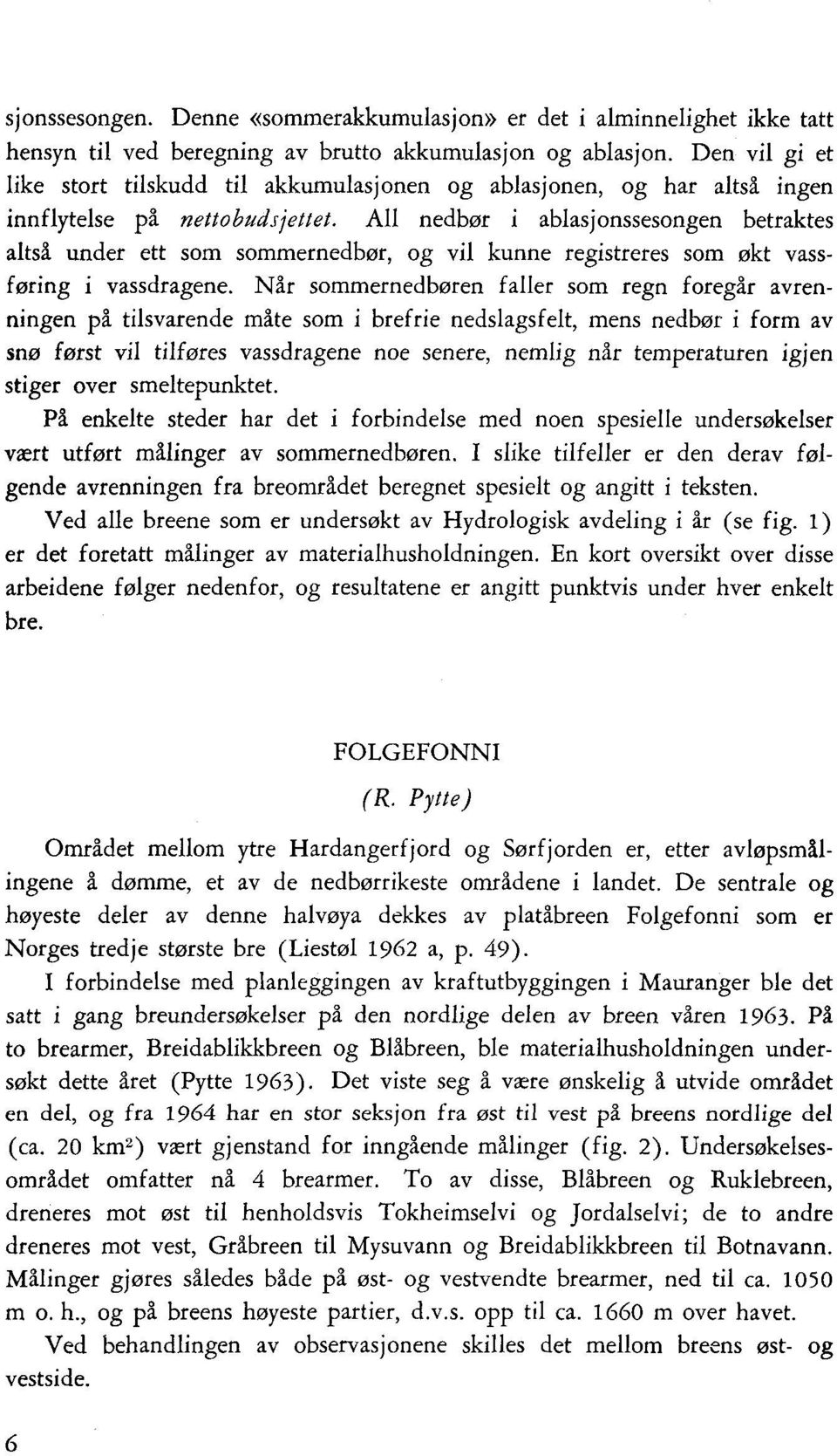 All nedbør i ablasjonssesongen betraktes altså under ett som sommernedbør, og vil kunne registreres som økt vassføring i vassdragene.