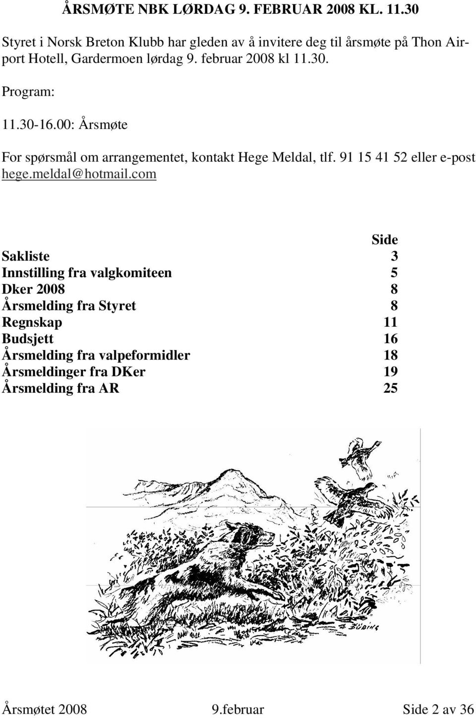 februar 2008 kl 11.30. Program: 11.30-16.00: Årsmøte For spørsmål om arrangementet, kontakt Hege Meldal, tlf.