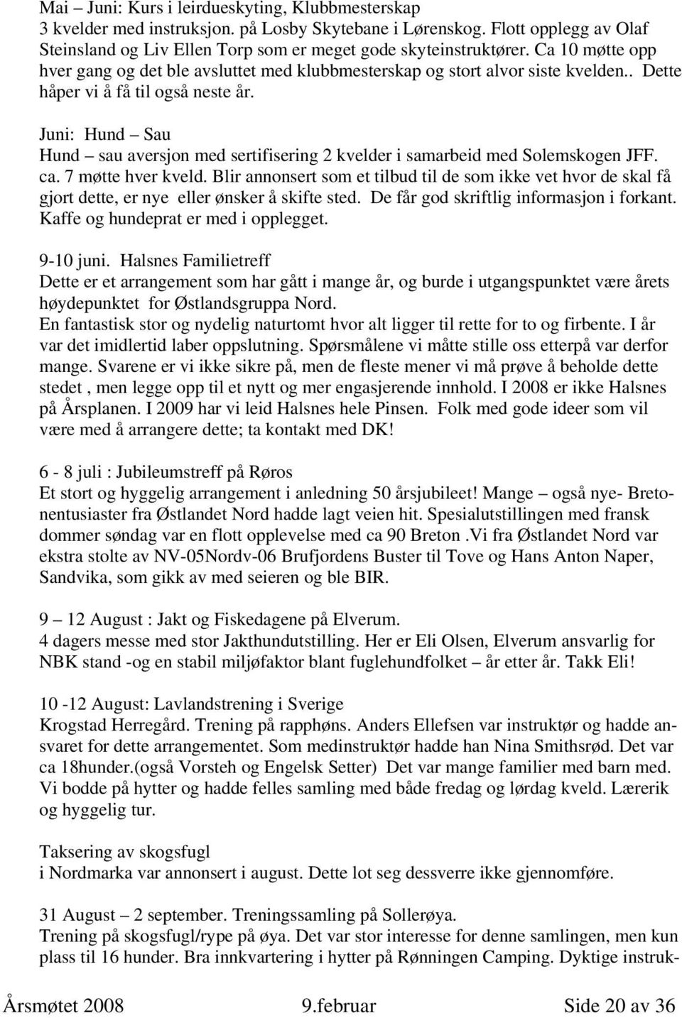 Juni: Hund Sau Hund sau aversjon med sertifisering 2 kvelder i samarbeid med Solemskogen JFF. ca. 7 møtte hver kveld.