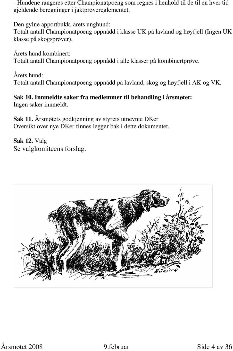 Årets hund kombinert: Totalt antall Championatpoeng oppnådd i alle klasser på kombinertprøve. Årets hund: Totalt antall Championatpoeng oppnådd på lavland, skog og høyfjell i AK og VK.