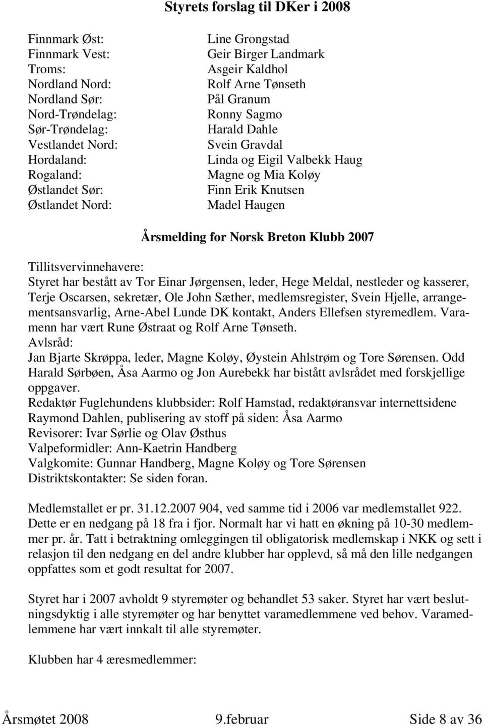 Årsmelding for Norsk Breton Klubb 2007 Tillitsvervinnehavere: Styret har bestått av Tor Einar Jørgensen, leder, Hege Meldal, nestleder og kasserer, Terje Oscarsen, sekretær, Ole John Sæther,