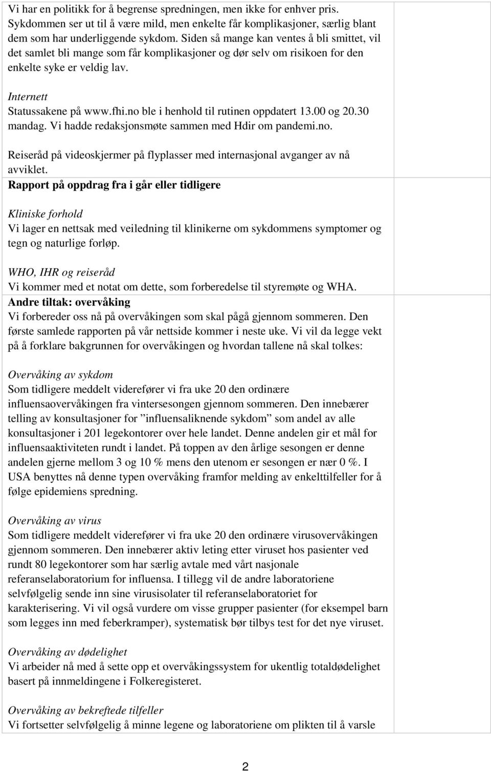 no ble i henhold til rutinen oppdatert 13.00 og 20.30 mandag. Vi hadde redaksjonsmøte sammen med Hdir om pandemi.no. Reiseråd på videoskjermer på flyplasser med internasjonal avganger av nå avviklet.