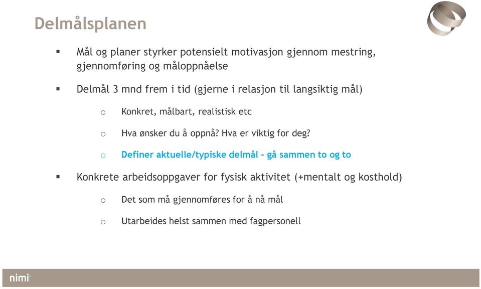 tid (gjerne i relasjon til langsiktig mål) o Konkret, målbart, realistisk etc o Hva ønsker du å oppnå?