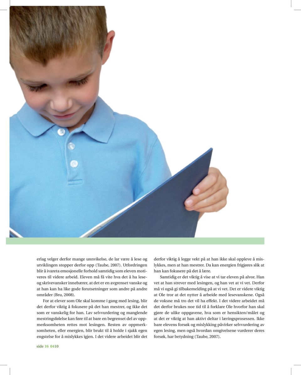 Eleven må få vite hva det å ha leseog skrivevansker innebærer, at det er en avgrenset vanske og at han kan ha like gode forutsetninger som andre på andre områder (Bru, 2008).