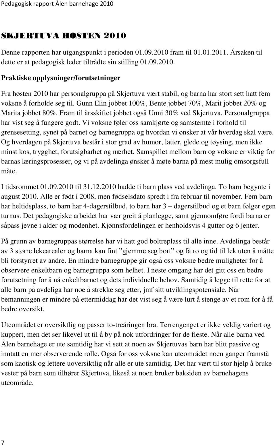 Vi voksne føler oss samkjørte og samstemte i forhold til grensesetting, synet på barnet og barnegruppa og hvordan vi ønsker at vår hverdag skal være.