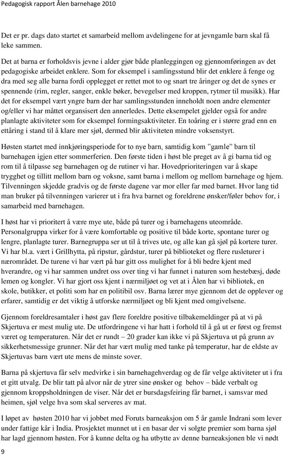 Som for eksempel i samlingsstund blir det enklere å fenge og dra med seg alle barna fordi opplegget er rettet mot to og snart tre åringer og det de synes er spennende (rim, regler, sanger, enkle