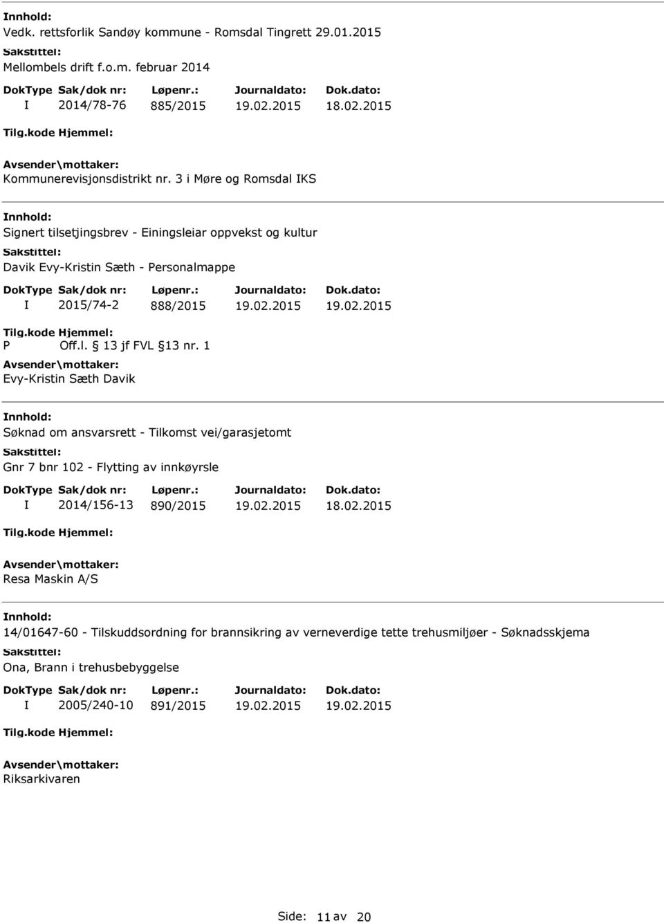 1 Evy-Kristin Sæth Davik Søknad om ansvarsrett - Tilkomst vei/garasjetomt Gnr 7 bnr 102 - Flytting av innkøyrsle 2014/156-13 890/2015 Resa Maskin A/S