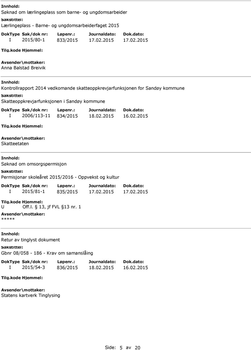 02.2015 Skatteetaten Søknad om omsorgspermisjon Permisjonar skoleåret 2015/2016 - Oppvekst og kultur 2015/81-1 835/2015 Off.l. 13, jf FVL 13 nr.