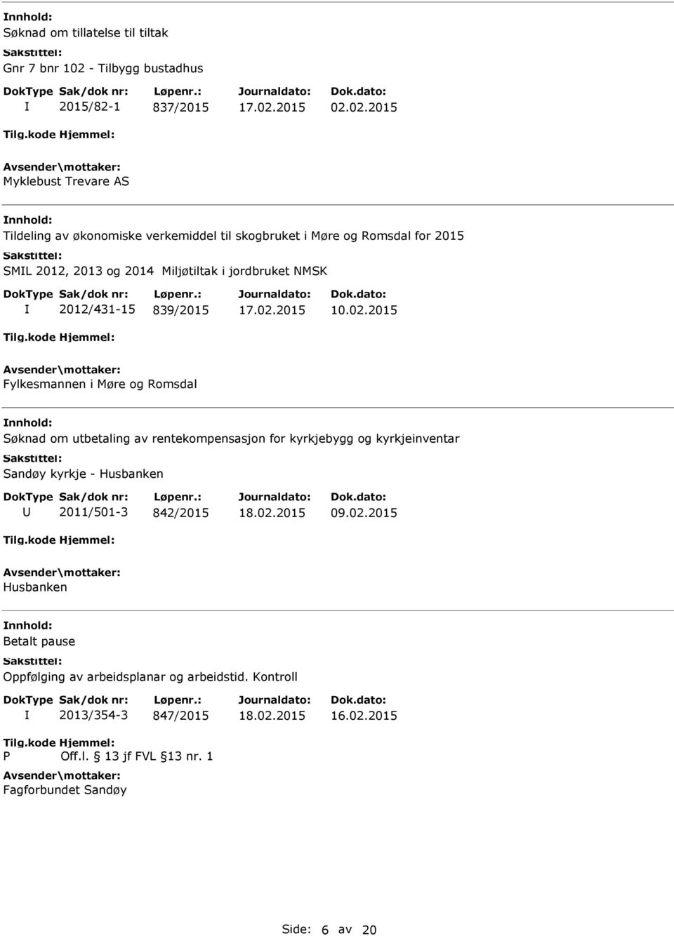 02.2015 Myklebust Trevare AS Tildeling av økonomiske verkemiddel til skogbruket i Møre og Romsdal for 2015 SML 2012, 2013 og 2014 Miljøtiltak i