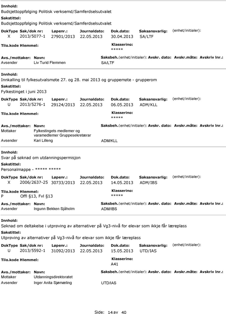 2013 ADM/KLL Mottaker Fylkestingets medlemer og varamedlemer Gruppesekretærar Kari Lilleng ADM/KLL Svar på søknad om utdanningspermisjon Personalmappe - X 2006/2637-25 30733/2013 14.05.