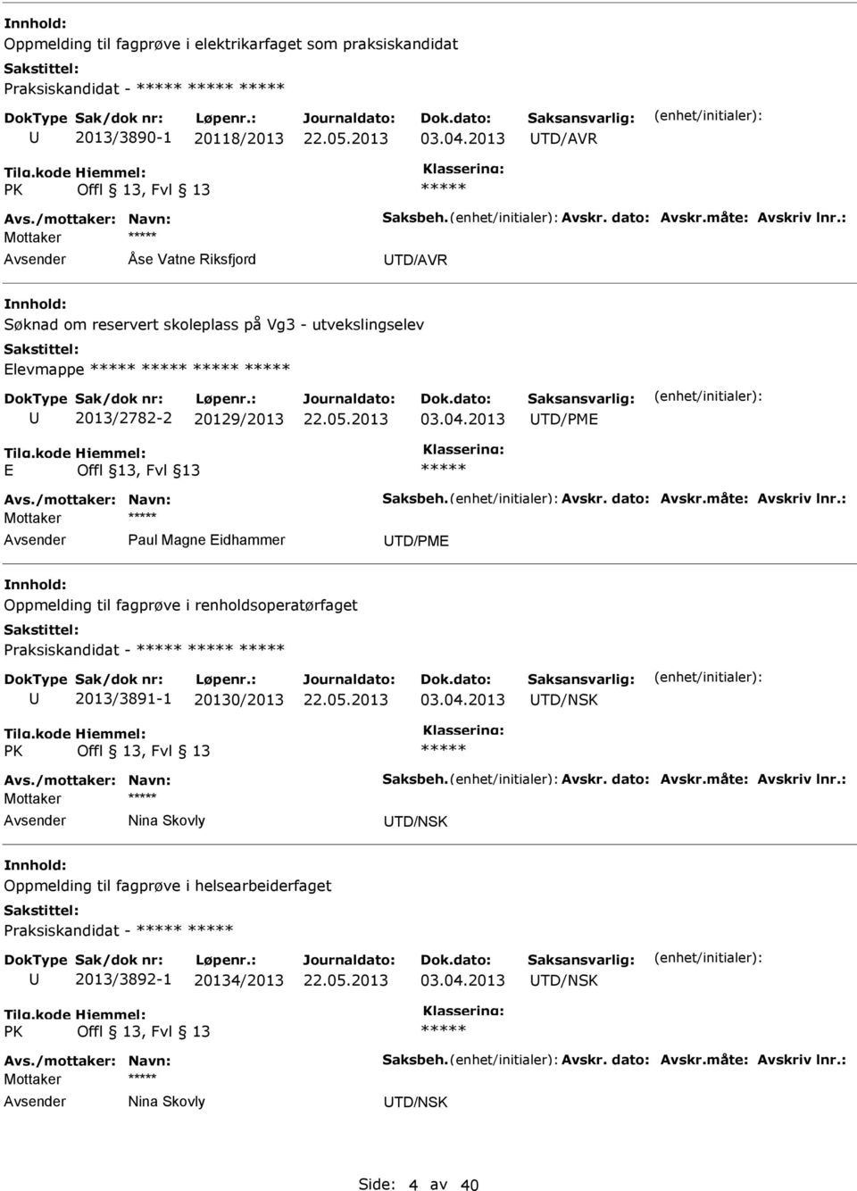 TD/PME Oppmelding til fagprøve i renholdsoperatørfaget Praksiskandidat - 2013/3891-1 20130/2013 TD/NSK PK Offl 13, Fvl 13 Mottaker Nina Skovly