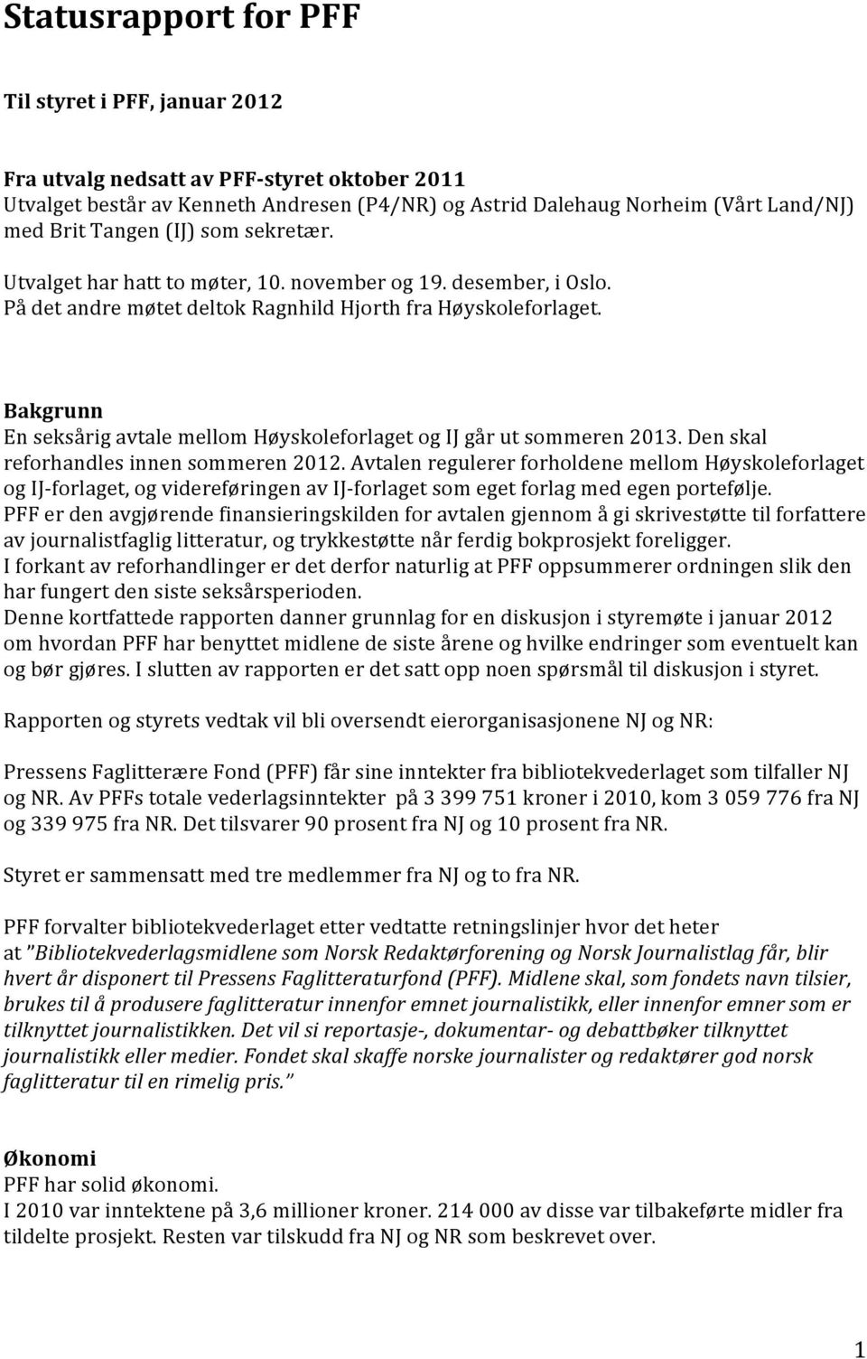 Bakgrunn En seksårig avtale mellom Høyskoleforlaget og IJ går ut sommeren 2013. Den skal reforhandles innen sommeren 2012.