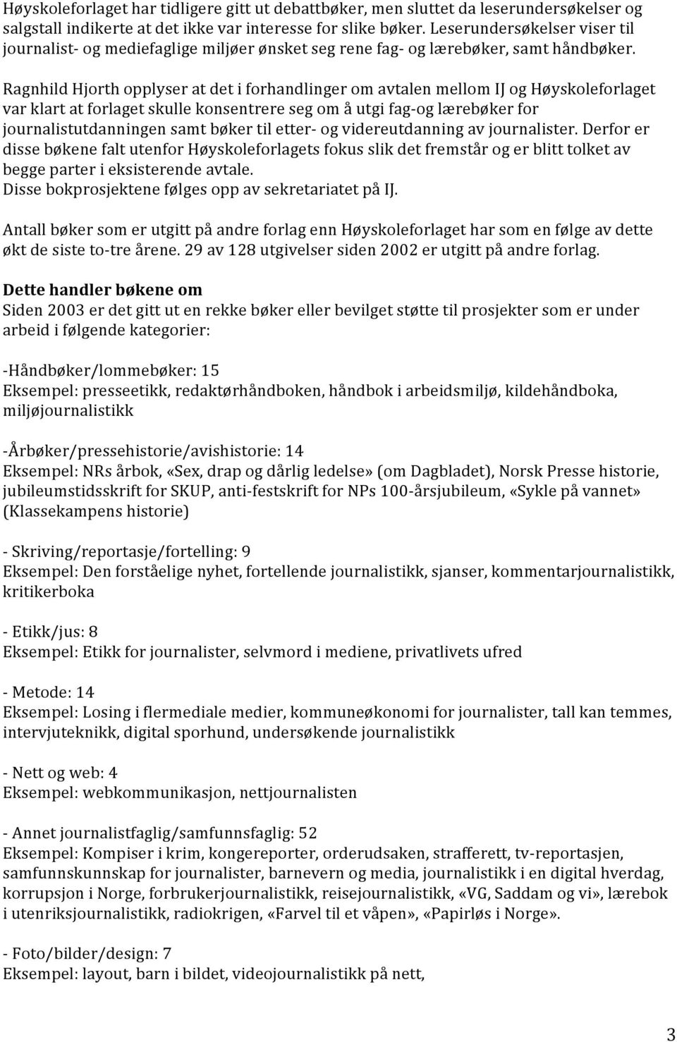 Ragnhild Hjorth opplyser at det i forhandlinger om avtalen mellom IJ og Høyskoleforlaget var klart at forlaget skulle konsentrere seg om å utgi fag- og lærebøker for journalistutdanningen samt bøker