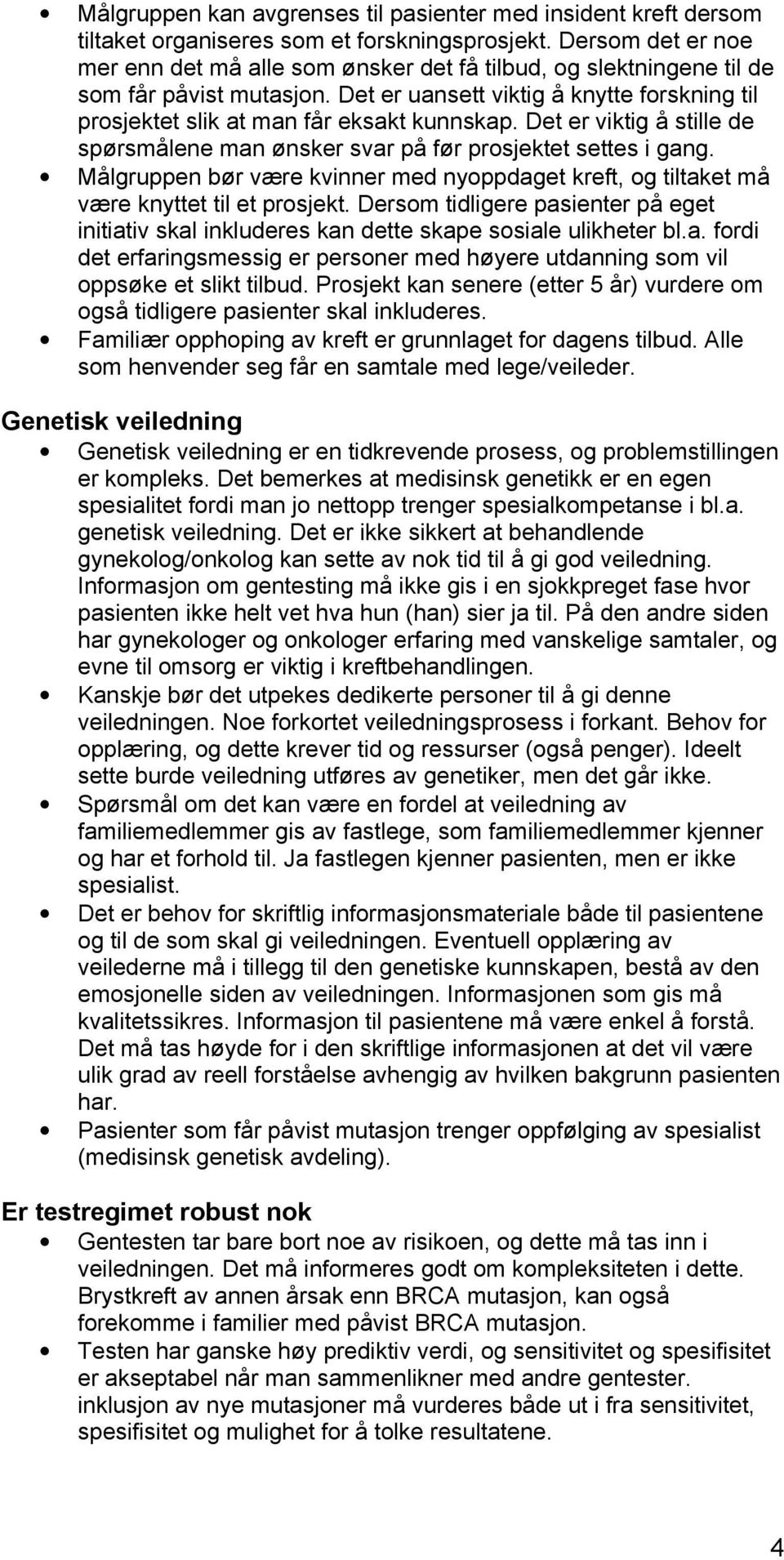 Det er viktig å stille de spørsmålene man ønsker svar på før prosjektet settes i gang. Målgruppen bør være kvinner med nyoppdaget kreft, og tiltaket må være knyttet til et prosjekt.