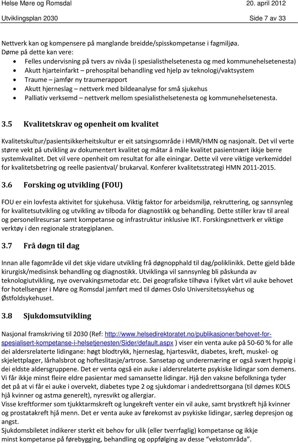 jamfør ny traumerapport Akutt hjerneslag nettverk med bildeanalyse for små sjukehus Palliativ verksemd nettverk mellom spesialisthelsetenesta og kommunehelsetenesta. 3.