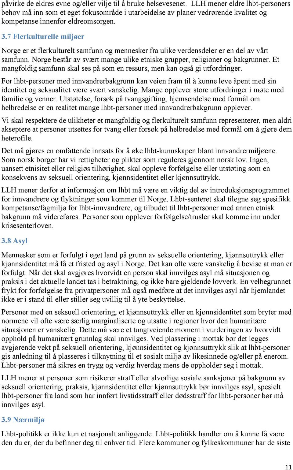 7 Flerkulturelle miljøer Norge er et flerkulturelt samfunn og mennesker fra ulike verdensdeler er en del av vårt samfunn. Norge består av svært mange ulike etniske grupper, religioner og bakgrunner.