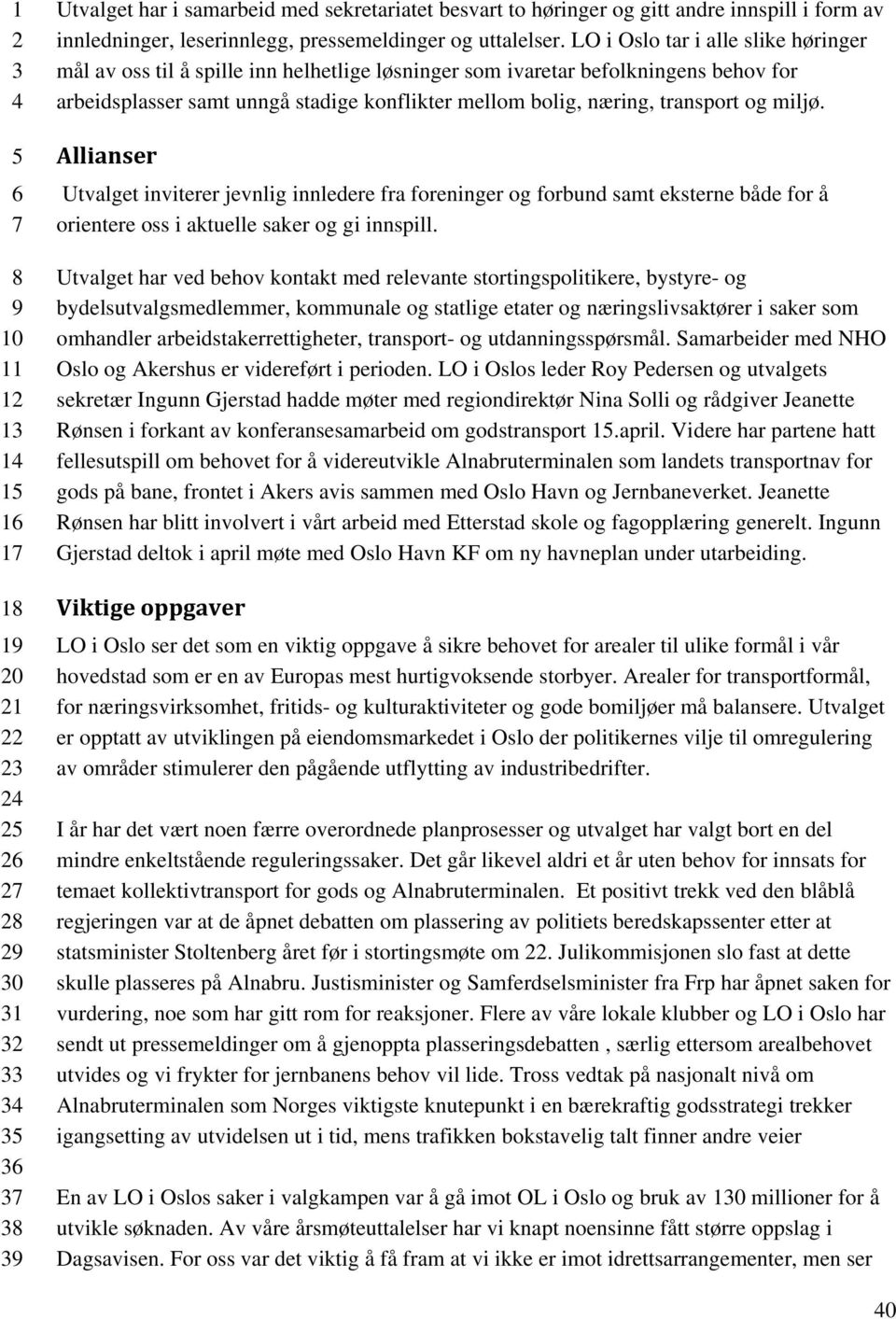 og miljø. Allianser Utvalget inviterer jevnlig innledere fra foreninger og forbund samt eksterne både for å orientere oss i aktuelle saker og gi innspill.