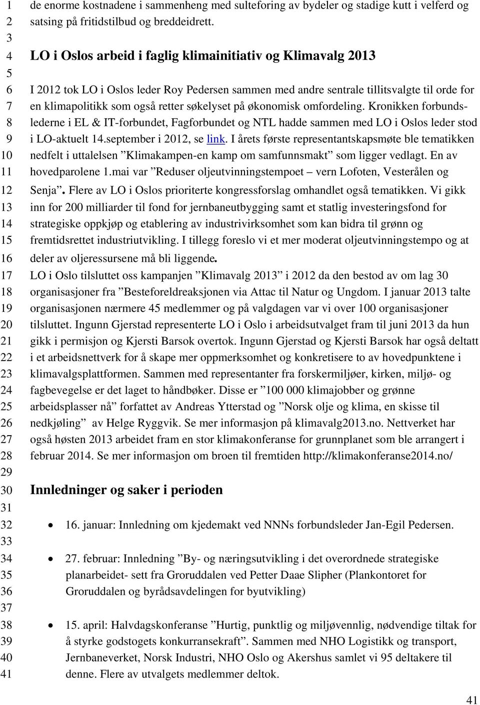 økonomisk omfordeling. Kronikken forbundslederne i EL & IT-forbundet, Fagforbundet og NTL hadde sammen med LO i Oslos leder stod i LO-aktuelt 1.september i 1, se link.