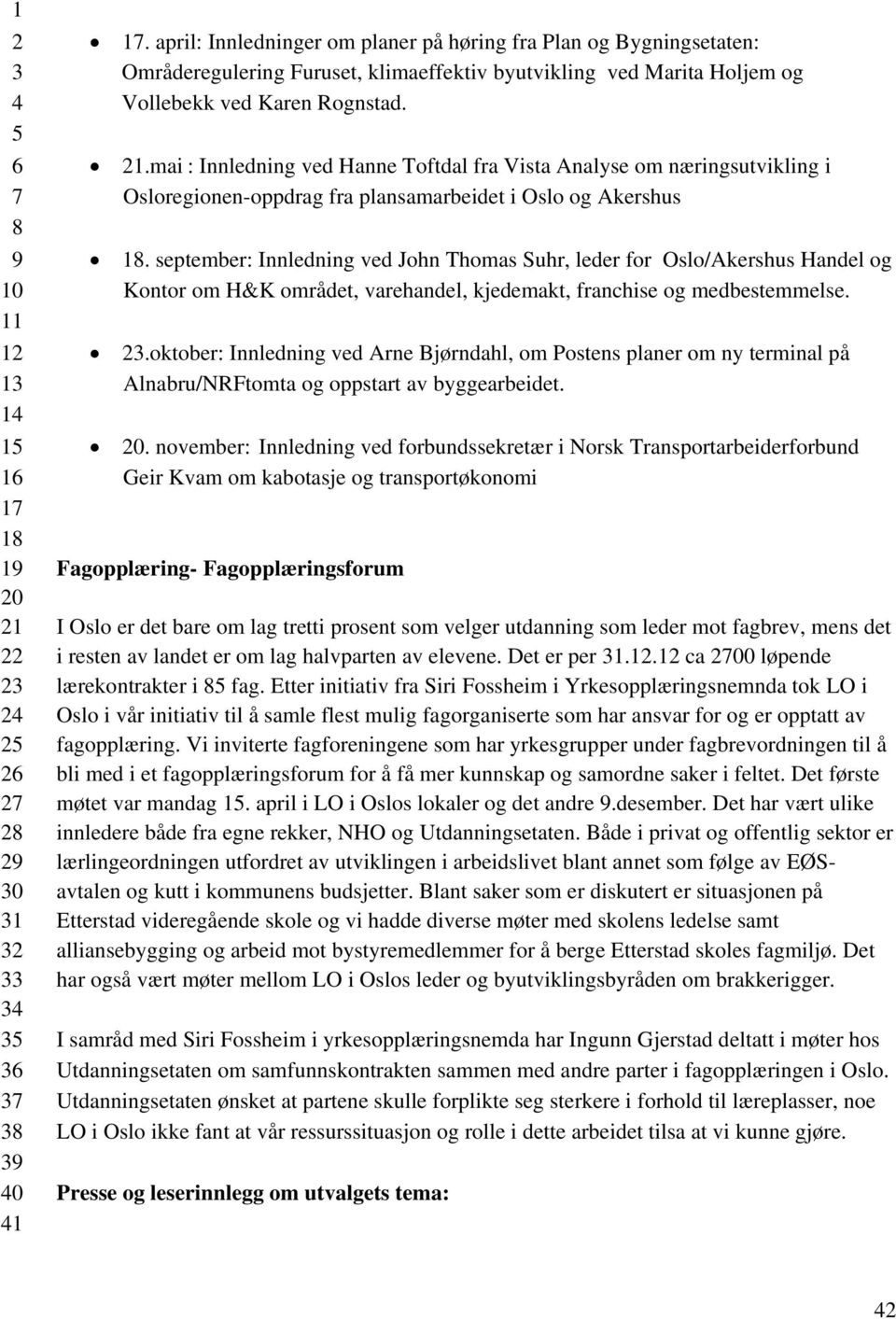 september: Innledning ved John Thomas Suhr, leder for Oslo/Akershus Handel og Kontor om H&K området, varehandel, kjedemakt, franchise og medbestemmelse.