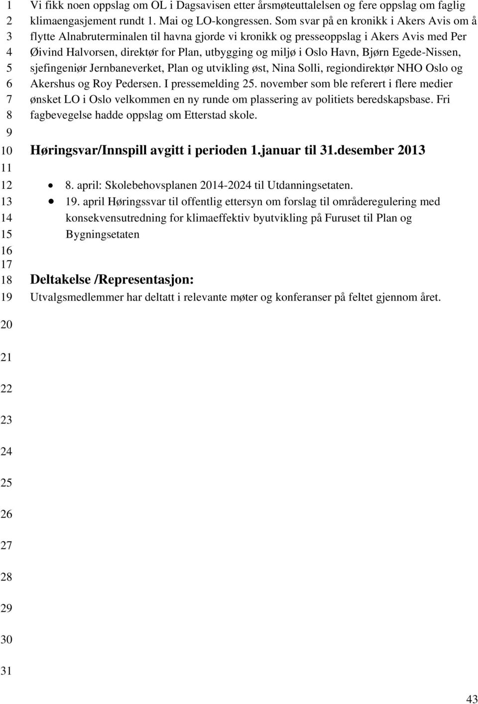 Havn, Bjørn Egede-Nissen, sjefingeniør Jernbaneverket, Plan og utvikling øst, Nina Solli, regiondirektør NHO Oslo og Akershus og Roy Pedersen. I pressemelding.