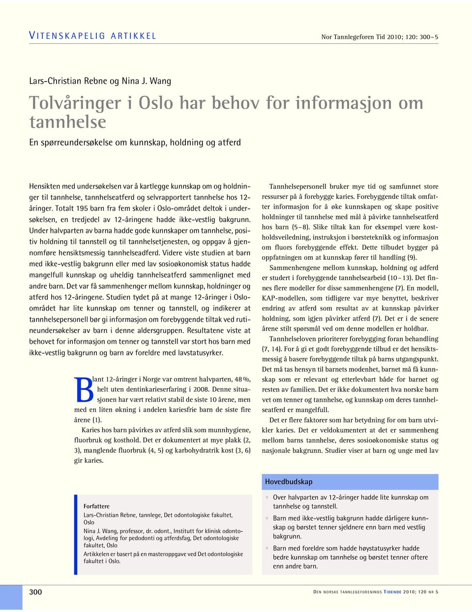 tannhelse, tannhelseatferd og selvrapportert tannhelse hos 12- åringer. Totalt 195 barn fra fem skoler i Oslo-området deltok i undersøkelsen, en tredjedel av 12-åringene hadde ikke-vestlig bakgrunn.