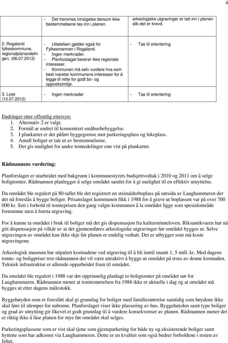 Kommunen må selv vurdere hva som best ivaretar kommunens interesser for å legge til rette for godt bo- og oppvekstmiljø. Tas til orientering 3. Lyse (12.07.