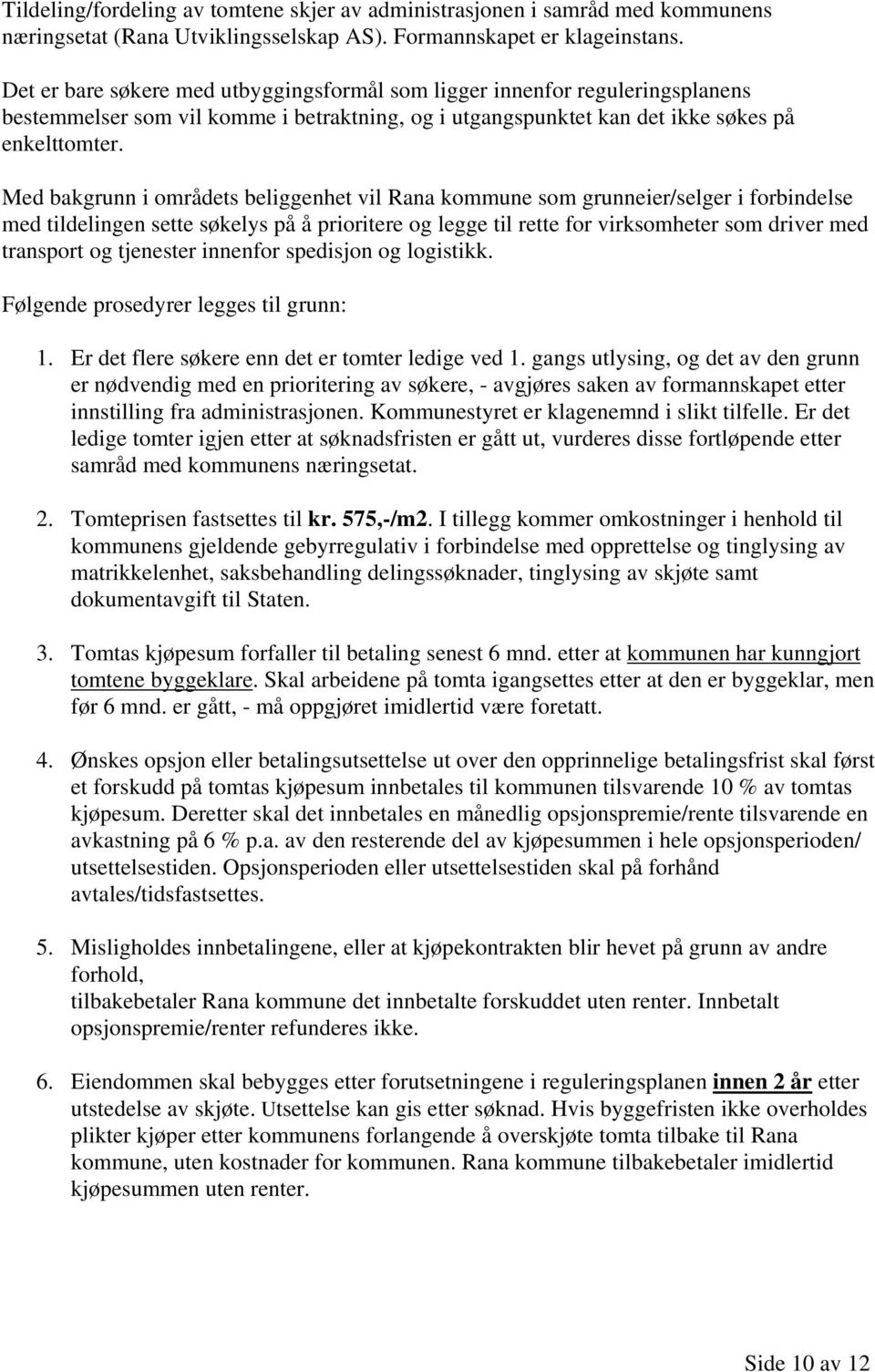 Med bakgrunn i områdets beliggenhet vil Rana kommune som grunneier/selger i forbindelse med tildelingen sette søkelys på å prioritere og legge til rette for virksomheter som driver med transport og