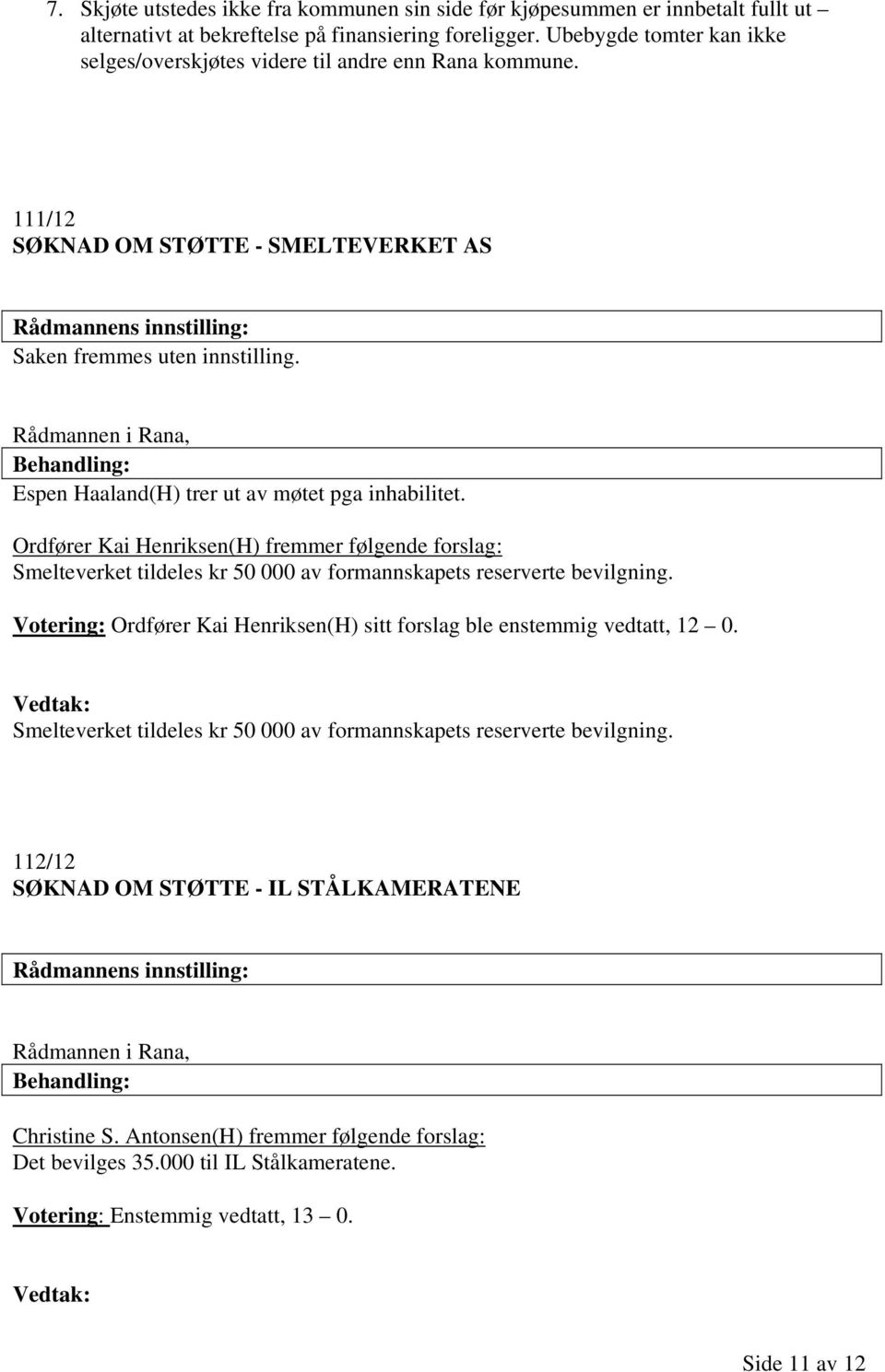 Rådmannen i Rana, Espen Haaland(H) trer ut av møtet pga inhabilitet. Ordfører Kai Henriksen(H) fremmer følgende forslag: Smelteverket tildeles kr 50 000 av formannskapets reserverte bevilgning.