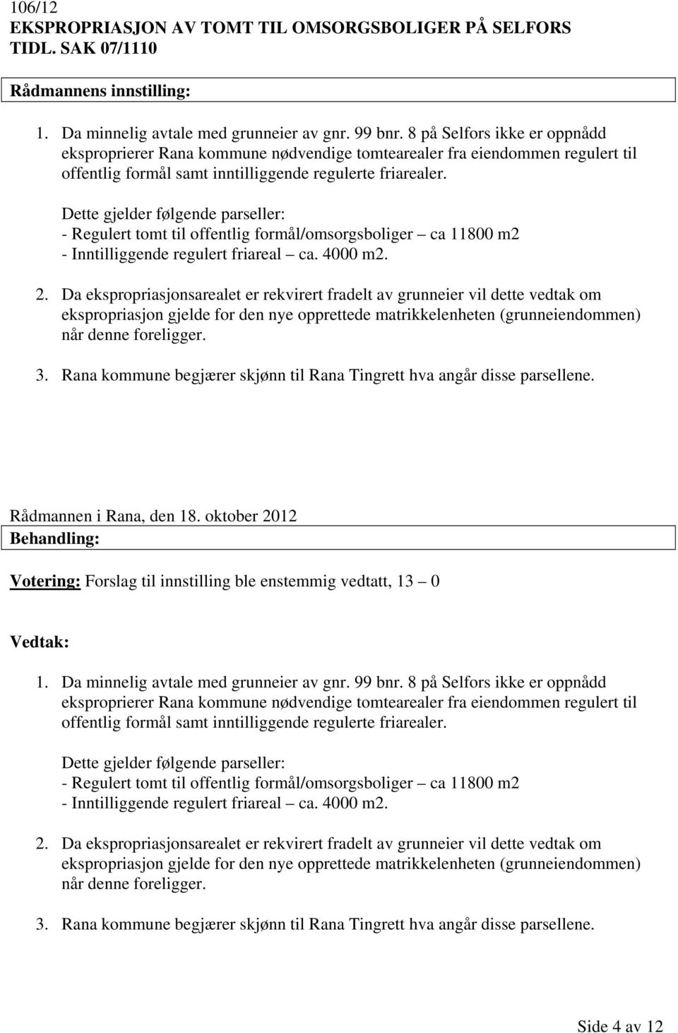 Dette gjelder følgende parseller: - Regulert tomt til offentlig formål/omsorgsboliger ca 11800 m2 - Inntilliggende regulert friareal ca. 4000 m2. 2.