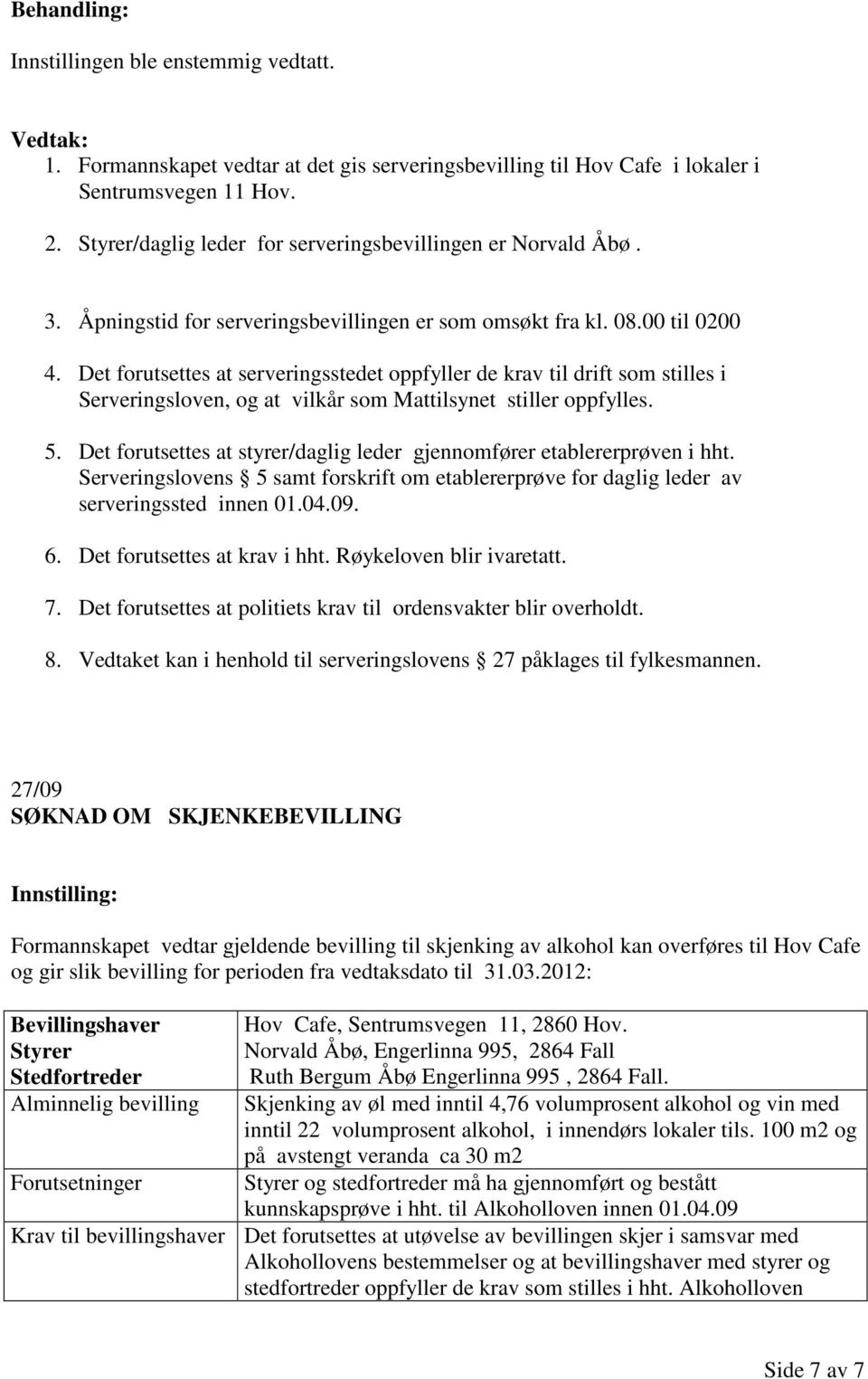 Det forutsettes at serveringsstedet oppfyller de krav til drift som stilles i Serveringsloven, og at vilkår som Mattilsynet stiller oppfylles. 5.