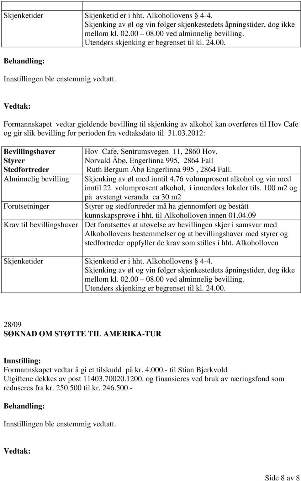 03.2012: Bevillingshaver Styrer Stedfortreder Alminnelig bevilling Forutsetninger Hov Cafe, Sentrumsvegen 11, 2860 Hov.