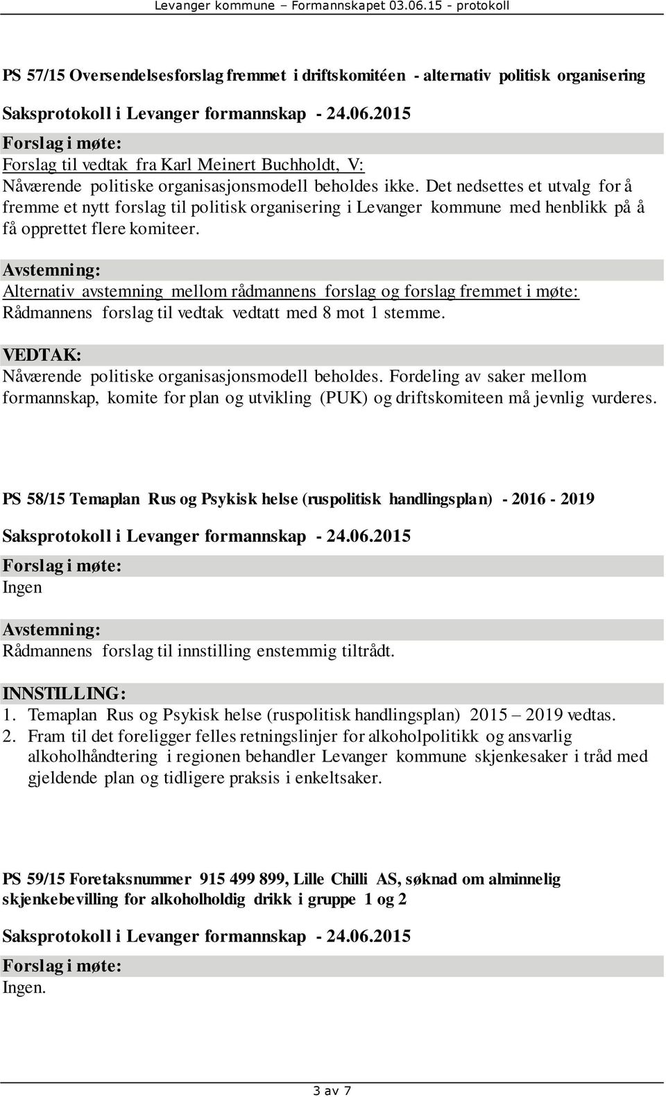 Alternativ avstemning mellom rådmannens forslag og forslag fremmet i møte: Rådmannens forslag til vedtak vedtatt med 8 mot 1 stemme. Nåværende politiske organisasjonsmodell beholdes.