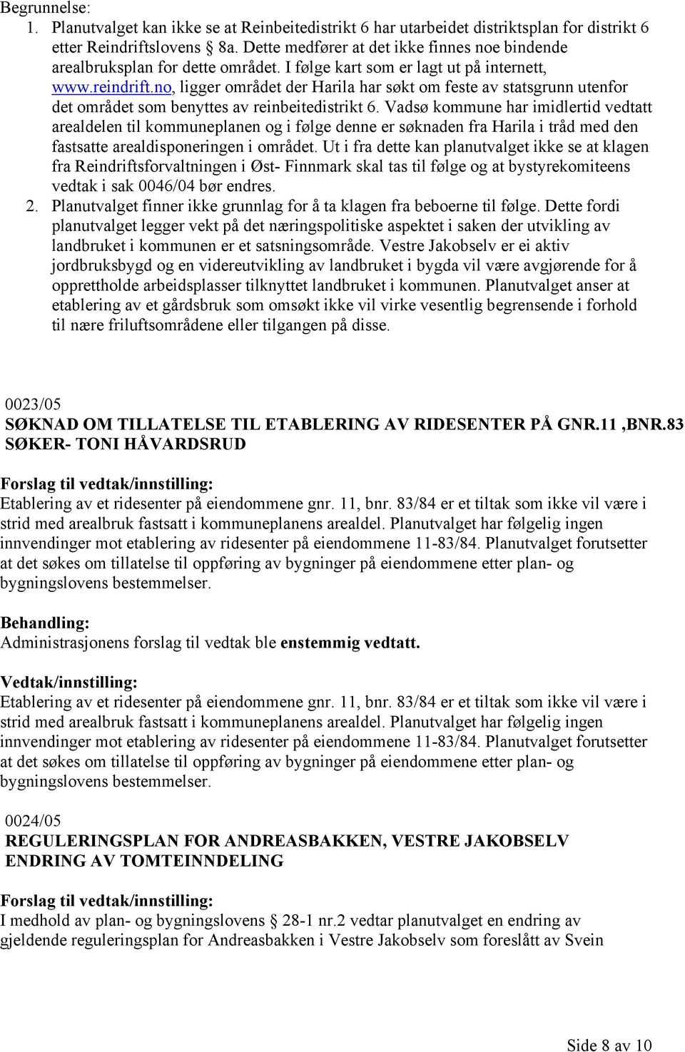 no, ligger området der Harila har søkt om feste av statsgrunn utenfor det området som benyttes av reinbeitedistrikt 6.