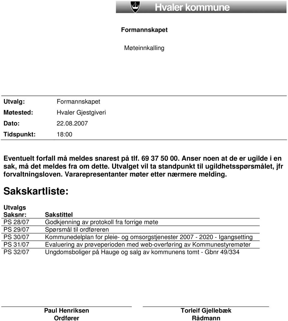 Sakskartliste: Utvalgs Saksnr: Sakstittel PS 28/07 Godkjenning av protokoll fra forrige møte PS 29/07 Spørsmål til ordføreren PS 30/07 Kommunedelplan for pleie- og omsorgstjenester 2007-2020