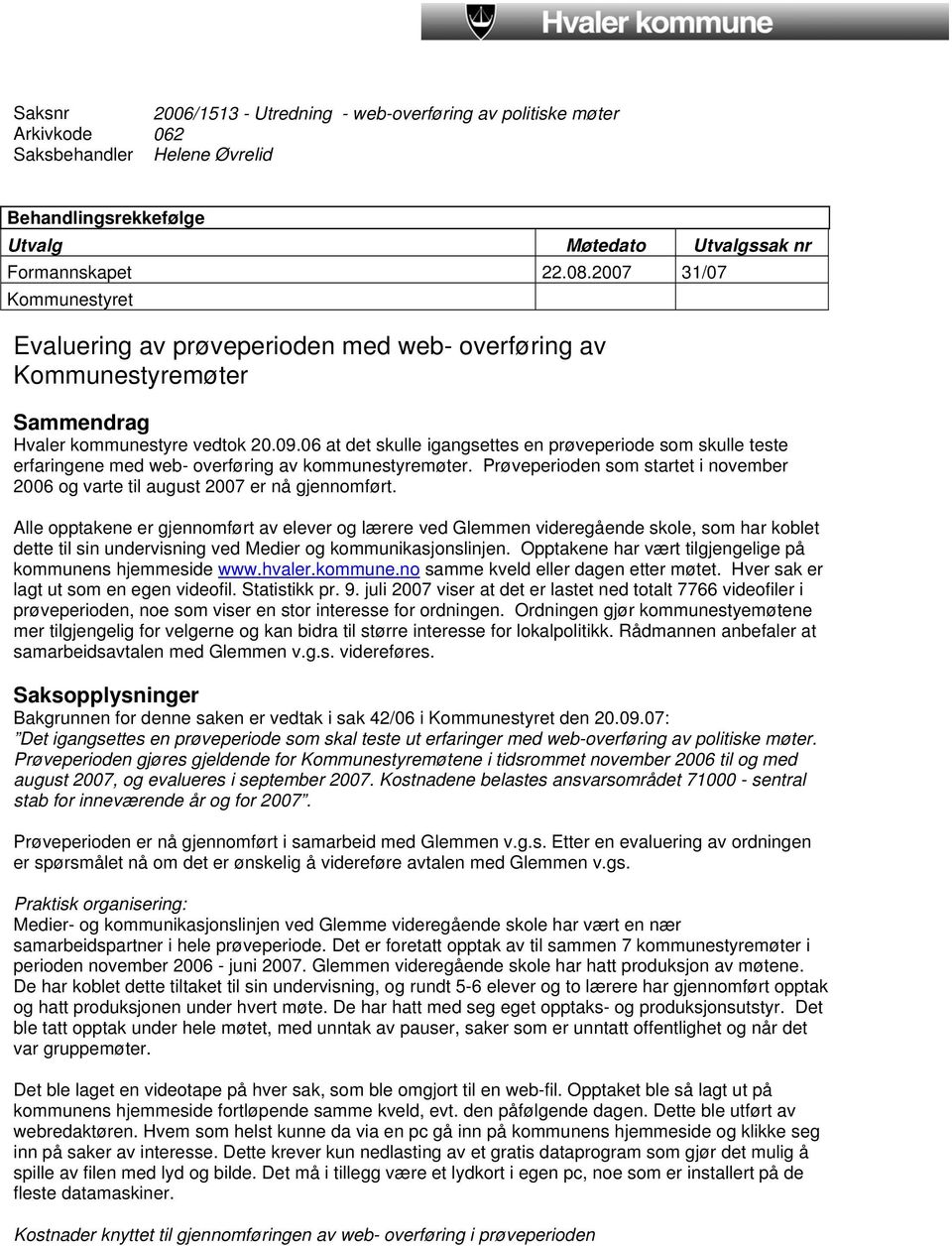 06 at det skulle igangsettes en prøveperiode som skulle teste erfaringene med web- overføring av kommunestyremøter.