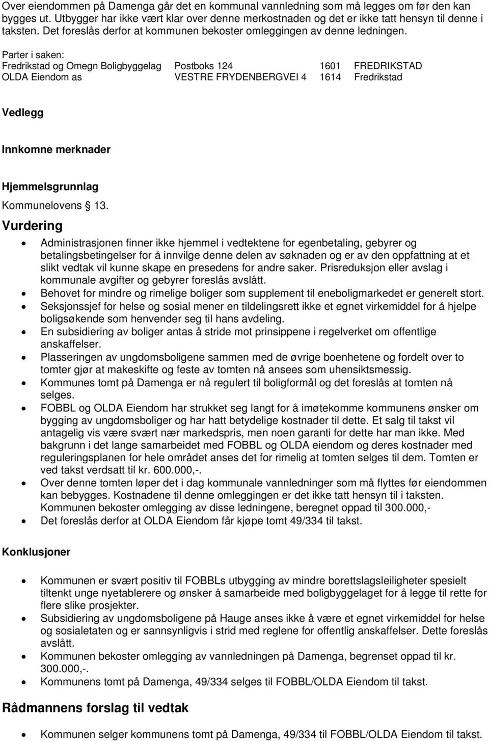 Parter i saken: Fredrikstad og Omegn Boligbyggelag Postboks 124 1601 FREDRIKSTAD OLDA Eiendom as VESTRE FRYDENBERGVEI 4 1614 Fredrikstad Vedlegg Innkomne merknader Hjemmelsgrunnlag Kommunelovens 13.