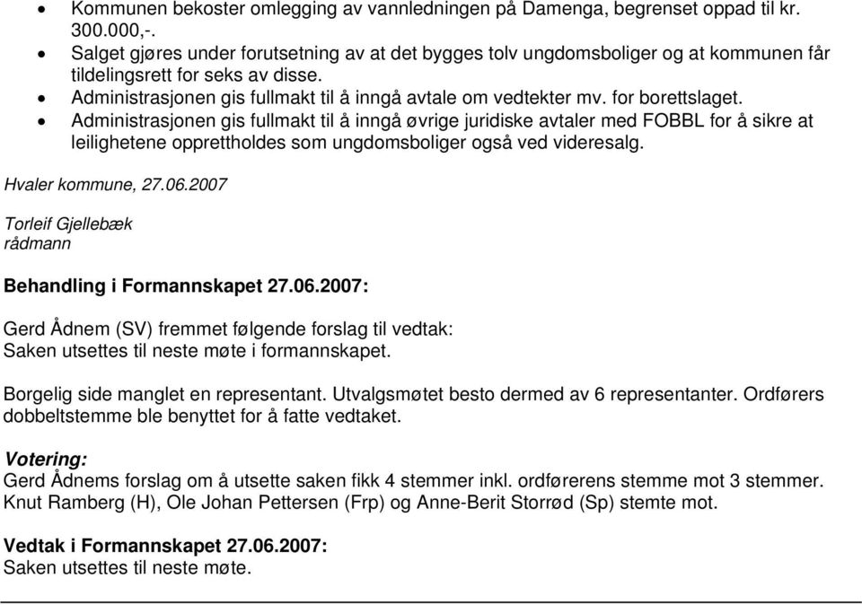 for borettslaget. Administrasjonen gis fullmakt til å inngå øvrige juridiske avtaler med FOBBL for å sikre at leilighetene opprettholdes som ungdomsboliger også ved videresalg. Hvaler kommune, 27.06.